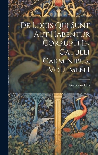 De Locis Qui Sunt Aut Habentur Corrupti In Catulli Carminibus, Volumen I
