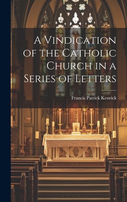 A Vindication of the Catholic Church in a Series of Letters