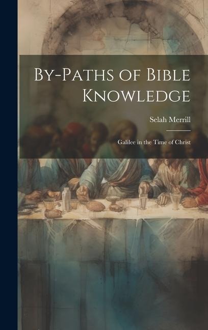 By-Paths of Bible Knowledge: Galilee in the Time of Christ