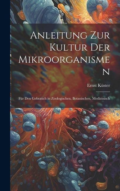 Anleitung zur Kultur der Mikroorganismen: Für den Gebrauch in Zoologischen, Botanischen, Medizinisch