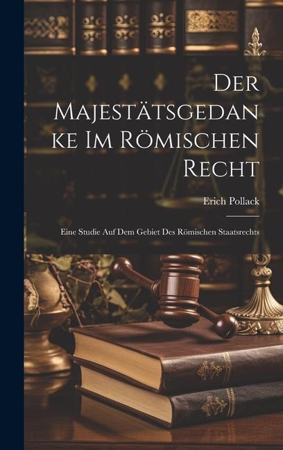 Der Majestätsgedanke im Römischen Recht: Eine Studie auf dem Gebiet des Römischen Staatsrechts
