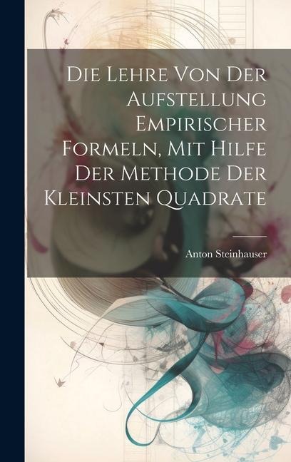 Die Lehre Von Der Aufstellung Empirischer Formeln, Mit Hilfe Der Methode Der Kleinsten Quadrate