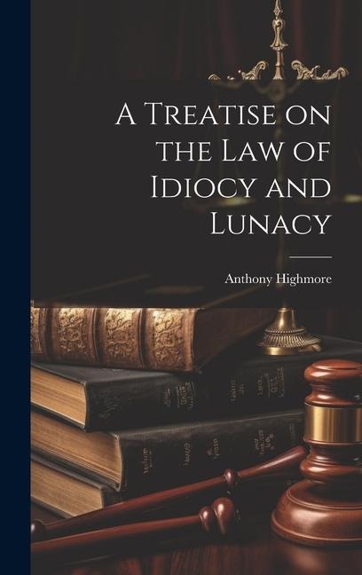 A Treatise on the Law of Idiocy and Lunacy