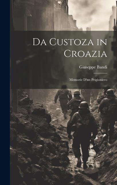 Da Custoza in Croazia: Memorie dun Prigioniero