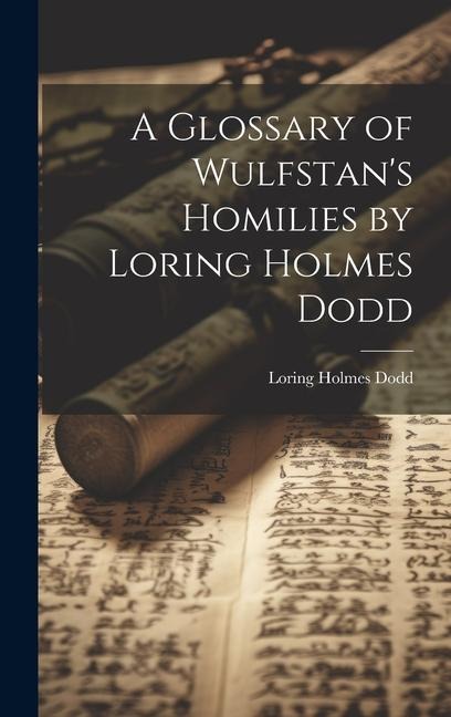 A Glossary of Wulfstans Homilies by Loring Holmes Dodd