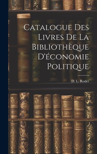 Catalogue des Livres de la Bibliothèque Déconomie Politique