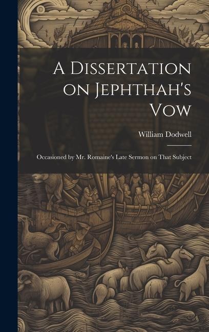 A Dissertation on Jephthah's Vow: Occasioned by Mr. Romaine's Late Sermon on That Subject
