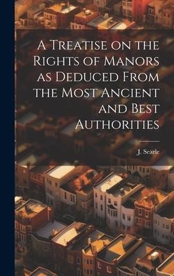 A Treatise on the Rights of Manors as Deduced From the Most Ancient and Best Authorities