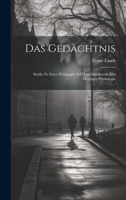 Das Gedächtnis: Studie zu Einer Pädagogik auf dem Standpunkt der Heutigen Physiologie