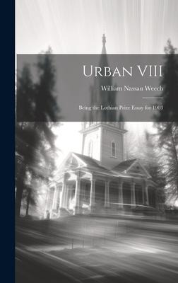 Urban VIII: Being the Lothian Prize Essay for 1903