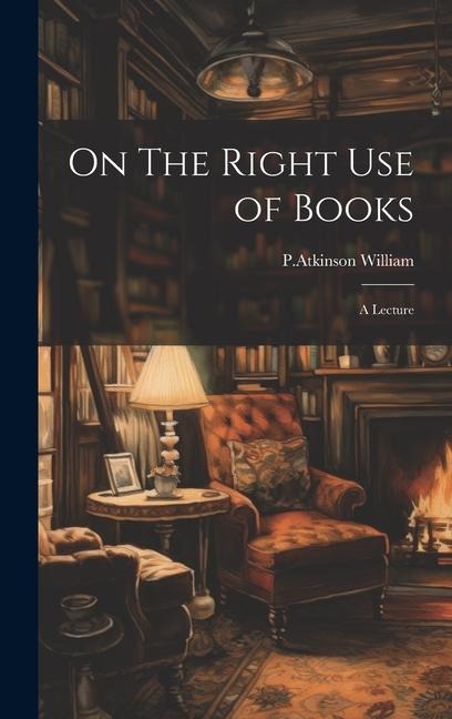 On The Right Use of Books: A Lecture
