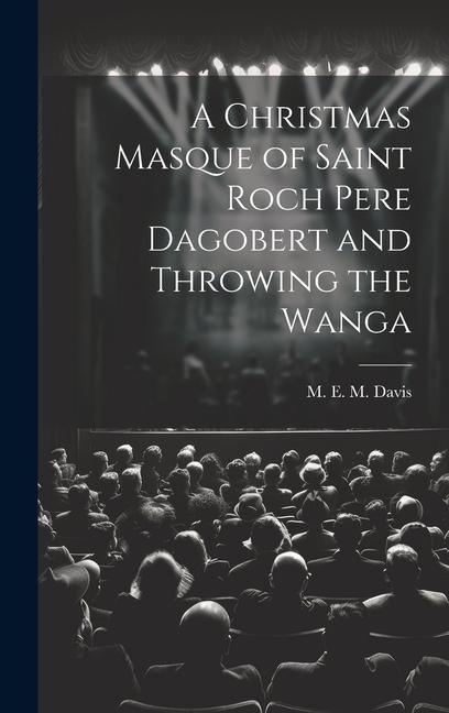 A Christmas Masque of Saint Roch Pere Dagobert and Throwing the Wanga