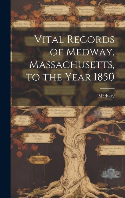 Vital Records of Medway, Massachusetts, to the Year 1850