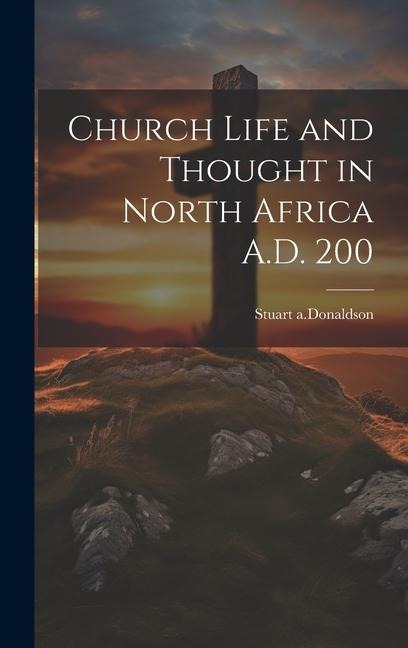 Church Life and Thought in North Africa A.D. 200