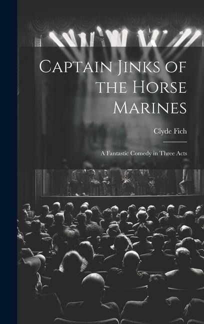 Captain Jinks of the Horse Marines: A Fantastic Comedy in Three Acts