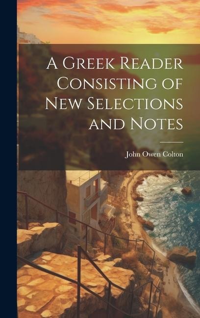 A Greek Reader Consisting of New Selections and Notes
