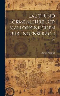 Laut- und Formenlehre der Mallorkinischen Urkundensprache
