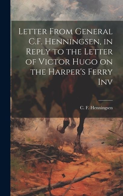 Letter From General C.F. Henningsen, in Reply to the Letter of Victor Hugo on the Harpers Ferry Inv