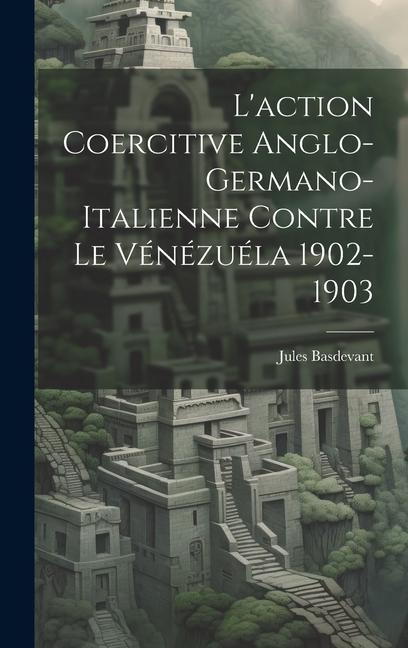 Laction Coercitive Anglo-Germano-Italienne Contre le Vénézuéla 1902-1903