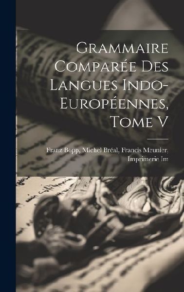 Grammaire Comparée des Langues Indo-Européennes, Tome V