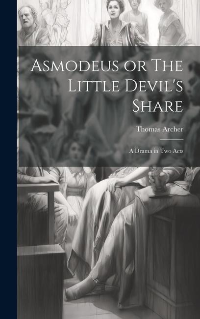 Asmodeus or The Little Devils Share: A Drama in Two Acts