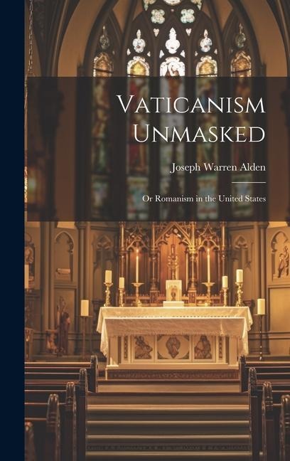 Vaticanism Unmasked: Or Romanism in the United States