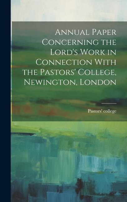 Annual Paper Concerning the Lords Work in Connection With the Pastors College, Newington, London