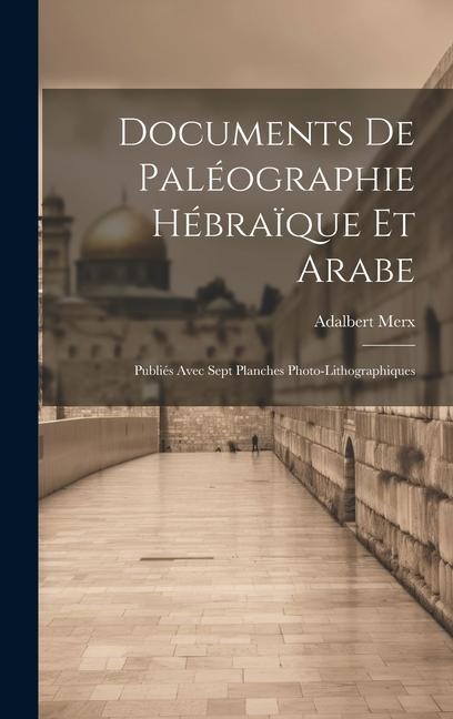 Documents de Paléographie Hébraïque et Arabe: Publiés Avec Sept Planches Photo-Lithographiques