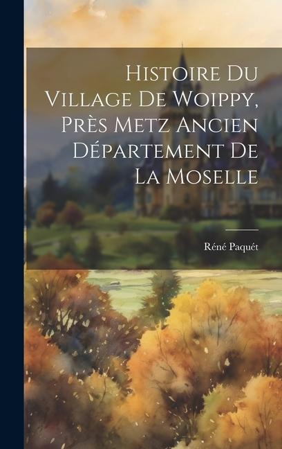Histoire du Village de Woippy, près Metz Ancien Département de La Moselle