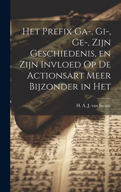 Het Prefix ga-, gi-, ge-, Zijn Geschiedenis, en Zijn Invloed op de Actionsart Meer Bijzonder in Het