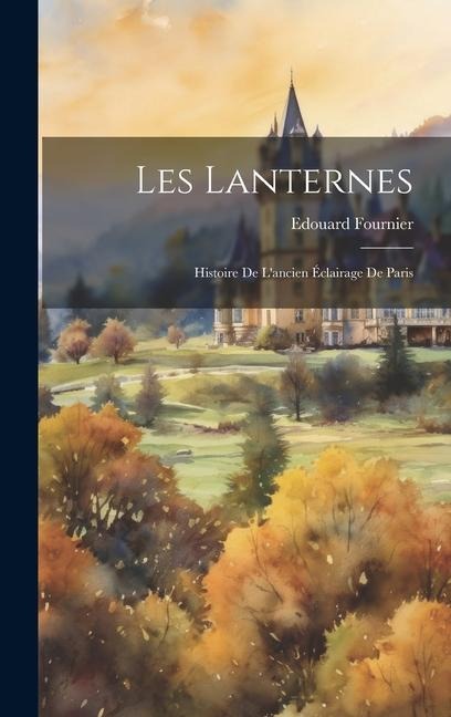 Les Lanternes: Histoire de Lancien Éclairage de Paris