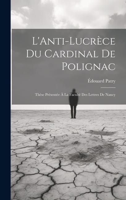 LAnti-Lucrèce du Cardinal de Polignac: Thèse Présentée à la Faculté des Lettres de Nancy