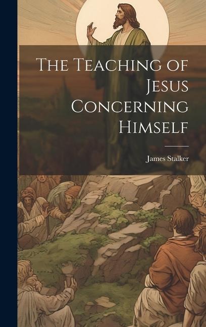 The Teaching of Jesus Concerning Himself