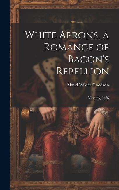 White Aprons, a Romance of Bacons Rebellion: Virginia, 1676