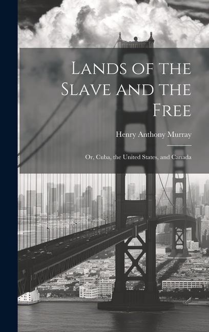 Lands of the Slave and the Free: Or, Cuba, the United States, and Canada