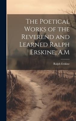 The Poetical Works of the Reverend and Learned Ralph Erskine, A.M