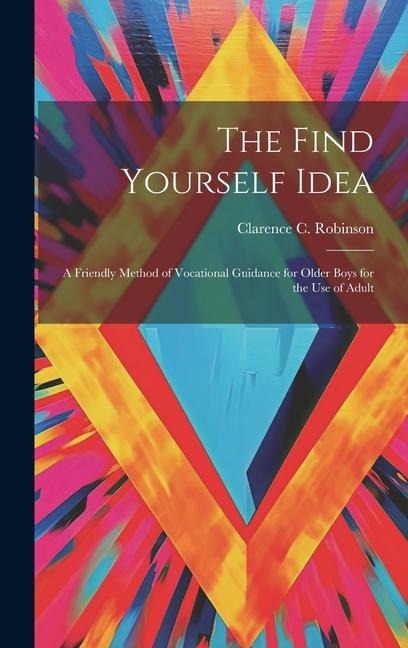 The Find Yourself Idea; a Friendly Method of Vocational Guidance for Older Boys for the use of Adult