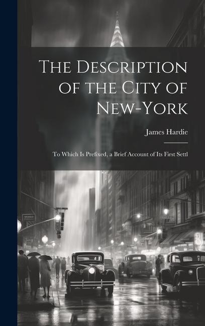 The Description of the City of New-York: To Which is Prefixed, a Brief Account of its First Settl
