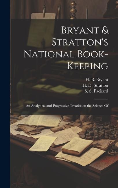 Bryant & Strattons National Book-Keeping; an Analytical and Progressive Treatise on the Science Of