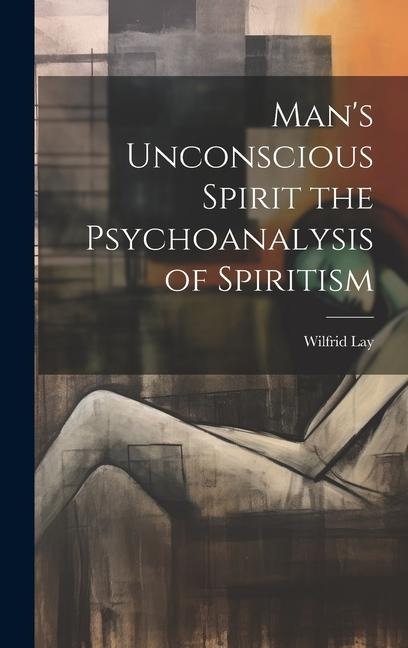 Mans Unconscious Spirit the Psychoanalysis of Spiritism