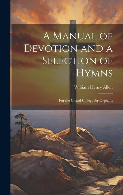 A Manual of Devotion and a Selection of Hymns: For the Girard College for Orphans
