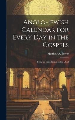 Anglo-Jewish Calendar for Every day in the Gospels [microform]: Being an Introduction to the Chief