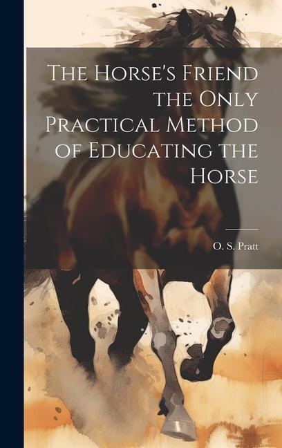 The Horses Friend the Only Practical Method of Educating the Horse