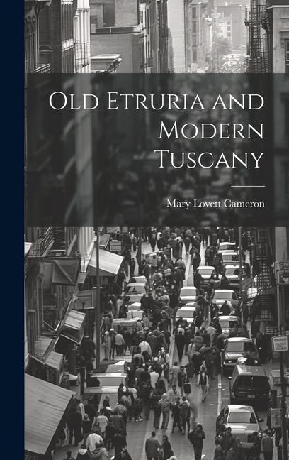 Old Etruria and Modern Tuscany