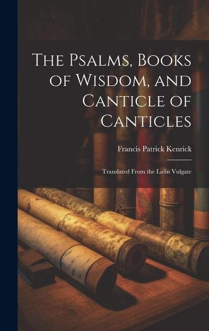 The Psalms, Books of Wisdom, and Canticle of Canticles: Translated From the Latin Vulgate