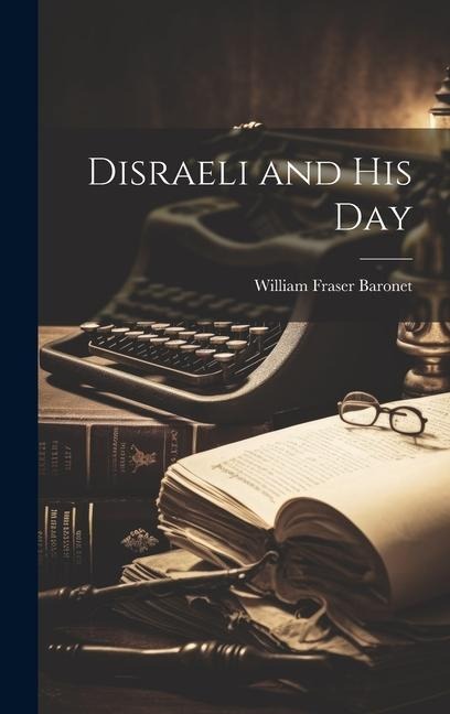 Disraeli and His Day