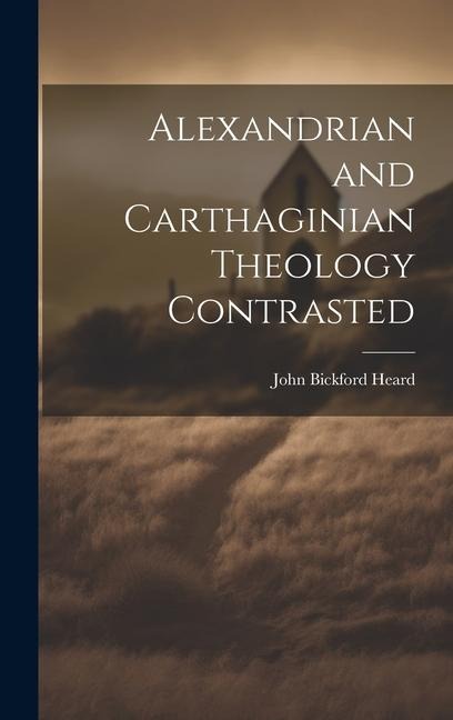 Alexandrian and Carthaginian Theology Contrasted
