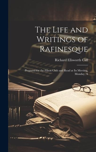 The Life and Writings of Rafinesque: Prepared for the Filson Club and Read at its Meeting, Monday, A