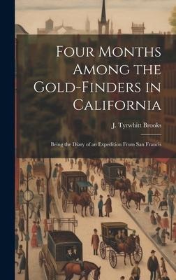 Four Months Among the Gold-finders in California: Being the Diary of an Expedition From San Francis