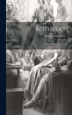 Rothesay: A Drama in Three Acts